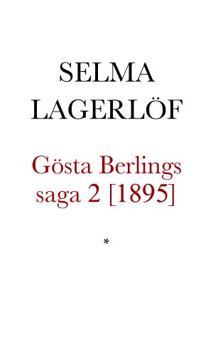 Gösta Berlings saga. En samling berättelser från det gamla Värmland af Selma Lagerlöf. Senare delen [1895]